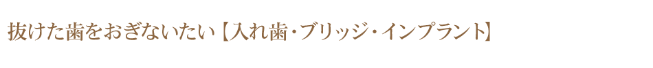 抜けた歯をおぎないたい【入れ歯・ブリッジ・インプラント】