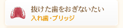 抜けた歯をおぎないたい入れ歯・ブリッジ